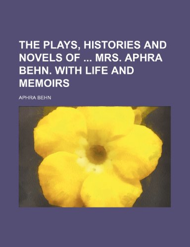 The Plays, Histories and Novels of Mrs. Aphra Behn. with Life and Memoirs (9781150189586) by Behn, Aphra