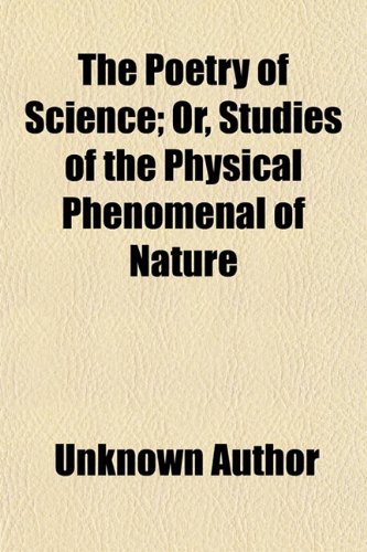 The Poetry of Science; Or, Studies of the Physical Phenomena of Nature. Or, Studies of the Physical Phenomenal of Nature (9781150190018) by Hunt, Robert