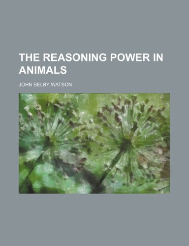 The reasoning power in animals (9781150190834) by Watson, John Selby