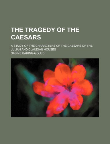 The Tragedy of the Caesars; A Study of the Characters of the Caesars of the Julian and Claudian Houses (9781150191589) by Baring-Gould, Sabine