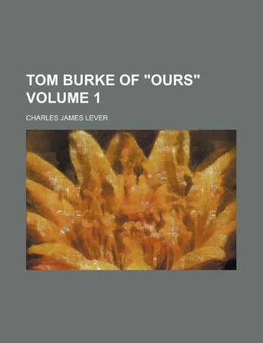 Tom Burke of "Ours" Volume 1 (9781150193750) by Lever, Charles James