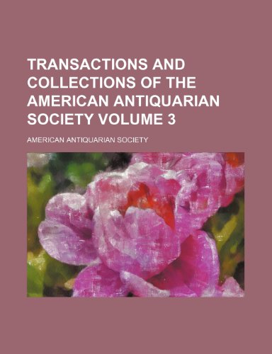 Transactions and collections of the American Antiquarian Society Volume 3 (9781150194085) by Society, American Antiquarian