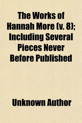 The Works of Hannah More (Volume 8); Including Several Pieces Never Before Published (9781150194160) by More, Hannah