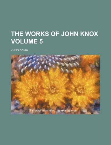 The works of John Knox Volume 5 (9781150194337) by Knox, John