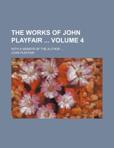 The works of John Playfair Volume 4; with a memoir of the author (9781150194450) by Playfair, John