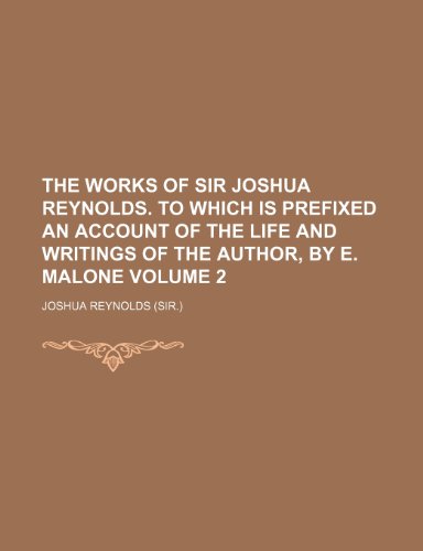 The works of sir Joshua Reynolds. To which is prefixed an account of the life and writings of the author, by E. Malone Volume 2 (9781150195044) by Reynolds, Joshua