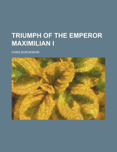 Triumph of the Emperor Maximilian I (9781150195457) by Burgkmair, Hans