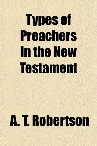 Types of Preachers in the New Testament (9781150196263) by Robertson, A. T.