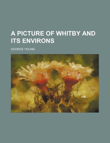 A Picture of Whitby and Its Environs (9781150199479) by Young, George