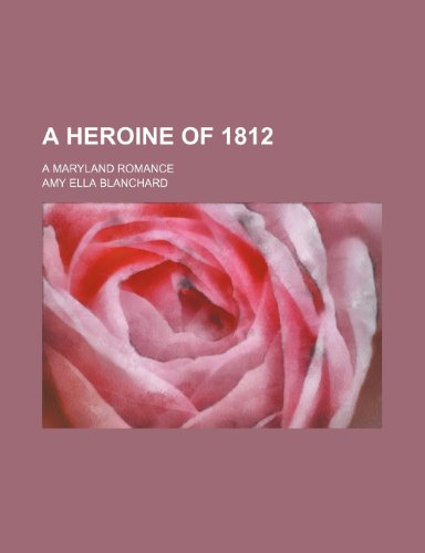 A Heroine of 1812; A Maryland Romance (9781150199882) by Blanchard, Amy Ella