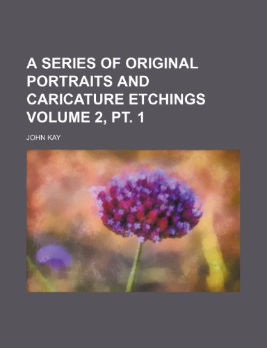 A series of original portraits and caricature etchings Volume 2, pt. 1 (9781150200205) by Kay, John