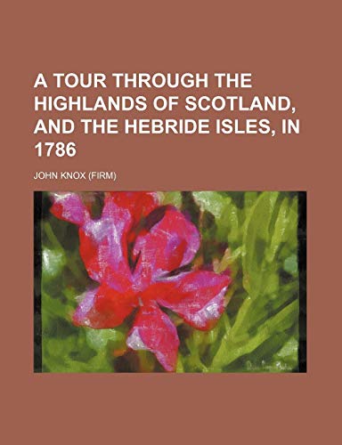 A Tour Through the Highlands of Scotland, and the Hebride Isles, in 1786 (9781150200472) by Knox, John