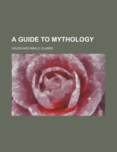 A guide to mythology (9781150200601) by Clarke, Helen Archibald