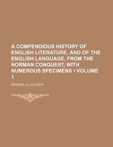 A Compendious History of English Literature, and of the English Language, From the Norman Conquest, With Numerous Specimens (Volume 1) (9781150201615) by Craik, George Lillie