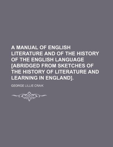 A manual of English literature and of the history of the English language [abridged from Sketches of the history of literature and learning in England]. (9781150201950) by Craik, George Lillie