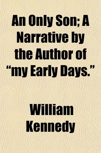 An Only Son; A Narrative by the Author of My Early Days. (9781150205354) by Kennedy, William