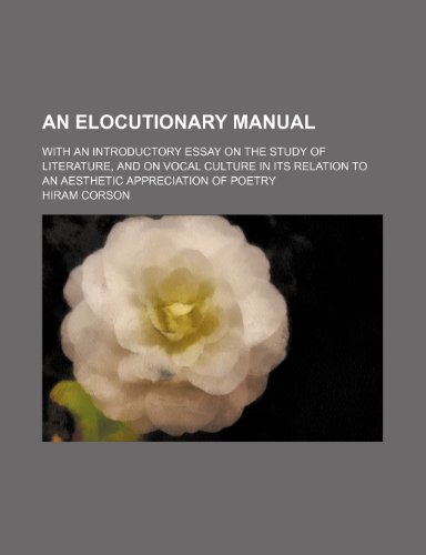 An Elocutionary Manual; With an Introductory Essay on the Study of Literature, and on Vocal Culture in Its Relation to an Aesthetic Appreciation of Poetry (9781150205637) by Corson, Hiram