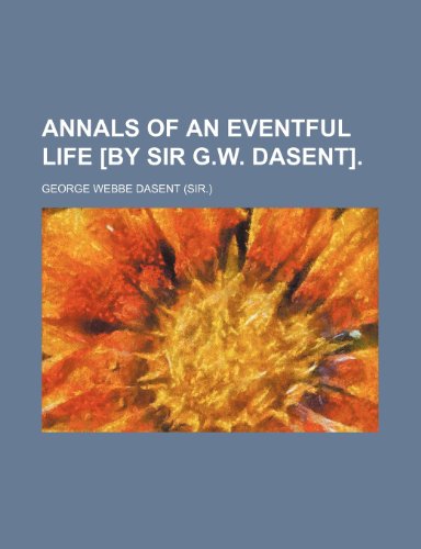 Annals of an Eventful Life [By Sir G.w. Dasent]. (9781150206528) by Dasent, George Webbe