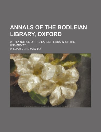 Annals of the Bodleian Library, Oxford; with a notice of the earlier library of the University (9781150206603) by Macray, William Dunn