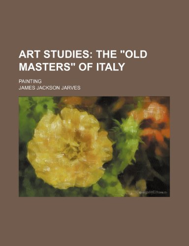 Art Studies; The "Old Masters" of Italy. Painting (9781150207464) by Jarves, James Jackson