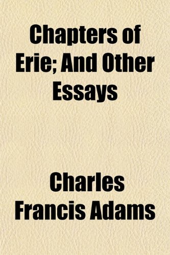 Chapters of Erie, and Other Essays; And Other Essays (9781150208980) by Adams, Charles Francis