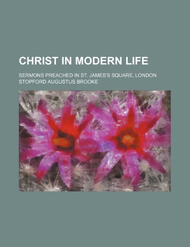 Christ in modern life; sermons preached in St. James's Square, London (9781150209239) by Brooke, Stopford Augustus