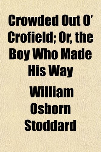 Crowded Out O' Crofield; Or, the Boy Who Made His Way (9781150211249) by Stoddard, William Osborn
