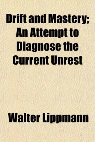 Drift and Mastery; An Attempt to Diagnose the Current Unrest (9781150213212) by Lippmann, Walter