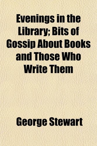 Evenings in the Library; Bits of Gossip About Books and Those Who Write Them (9781150214295) by Stewart, George