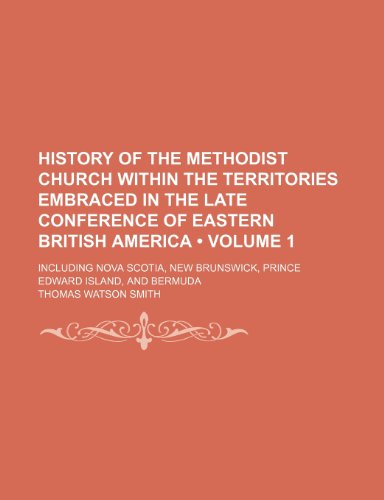9781150222634: History of the Methodist Church Within the Territories Embraced in the Late Conference of Eastern British America (Volume 1); Including Nova Scotia, New Brunswick, Prince Edward Island, and Bermuda