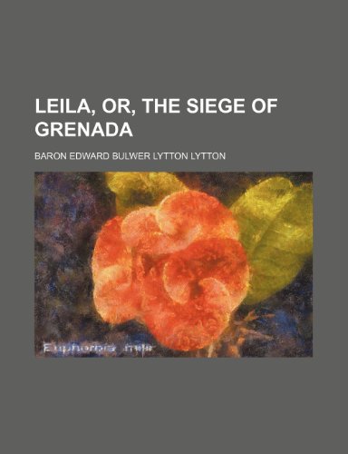 Leila, Or, the Siege of Grenada (9781150224331) by Lytton, Baron Edward Bulwer Lytton