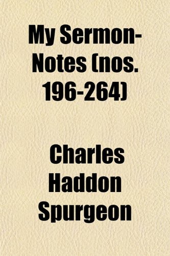 My Sermon-Notes (Volume 196-264); A Selection From Outlines of Discourses Delivered at the Metropolitan Tabernacle With Anecdotes and Illustrations. (9781150225987) by Spurgeon, Charles Haddon