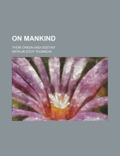 On Mankind; Their Origin and Destiny - Arthur Dyot Thomson