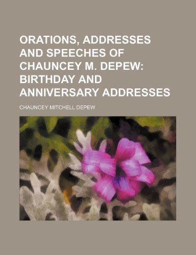 Orations, Addresses and Speeches of Chauncey M. Depew (Volume 3); Birthday and Anniversary Addresses (9781150227424) by Depew, Chauncey Mitchell