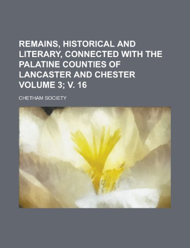 Remains, historical and literary, connected with the palatine counties of Lancaster and Chester Volume 3; v. 16 (9781150229114) by Society, Chetham