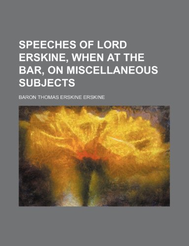 Speeches of Lord Erskine, When at the Bar, on Miscellaneous Subjects (Volume 5) (9781150230936) by Erskine, Baron Thomas Erskine