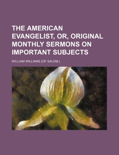 The American Evangelist, Or, Original Monthly Sermons on Important Subjects (9781150231650) by Williams, William