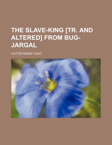 The Slave-King [Tr. and Altered] From Bug-Jargal (9781150235177) by Hugo, Victor Marie