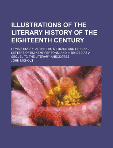 9781150238352: Illustrations of the Literary History of the Eighteenth Century (Volume 7); Consisting of Authentic Memoirs and Original Letters of Eminent Persons and Intended as a Sequel to the Literary Anecdotes