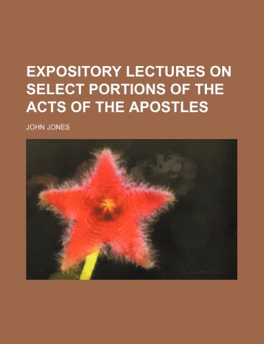 Expository Lectures on Select Portions of the Acts of the Apostles (9781150238505) by Jones, John