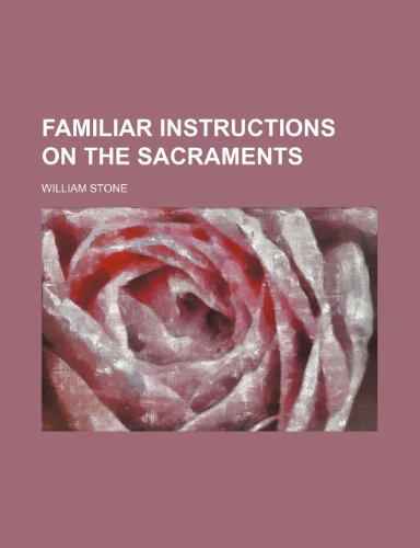 Familiar instructions on the sacraments (9781150238765) by Stone, William
