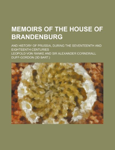 Memoirs of the House of Brandenburg (Volume 3); And History of Prussia, During the Seventeenth and Eighteenth Centuries (9781150239755) by Ranke, Leopold Von