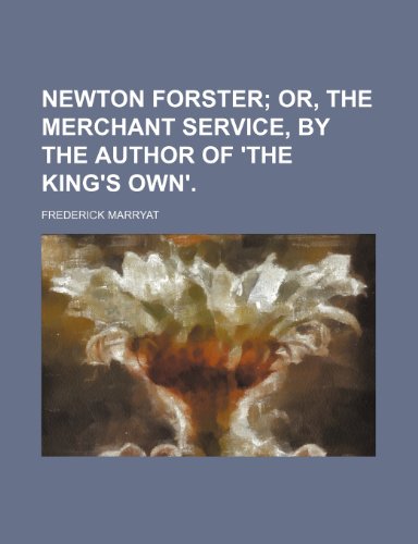 Newton Forster (Volume 1); Or, the Merchant Service, by the Author of 'the King's Own'. (9781150240348) by Marryat, Frederick