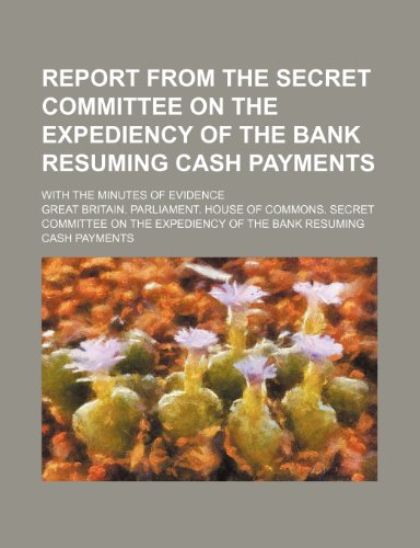 9781150241734: Report from the Secret committee on the expediency of the Bank resuming cash payments; with the minutes of evidence