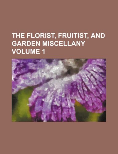 9781150243363: The Florist, fruitist, and garden miscellany Volume 1