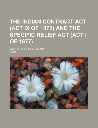 The Indian Contract Act (Act Ix of 1872) and the Specific Relief Act (Act I of 1877); With a Full Commentary (9781150243547) by India
