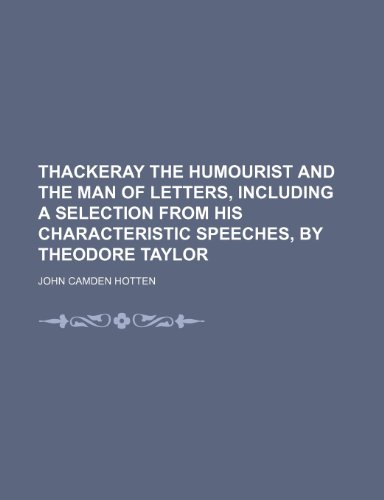 Thackeray the humourist and the man of letters, including a selection from his characteristic speeches, by Theodore Taylor (9781150243578) by Hotten, John Camden