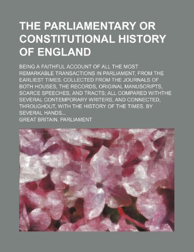 The Parliamentary or Constitutional History of England (Volume 5); Being a Faithful Account of All the Most Remarkable Transactions in Parliament, ... the Records, Original Manuscripts, Scarce Sp (9781150248412) by Parliament, Great Britain.