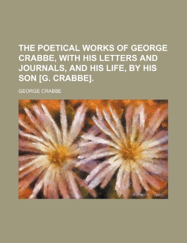 The poetical works of George Crabbe, with his letters and journals, and his life, by his son [G. Crabbe] (9781150249518) by Crabbe, George