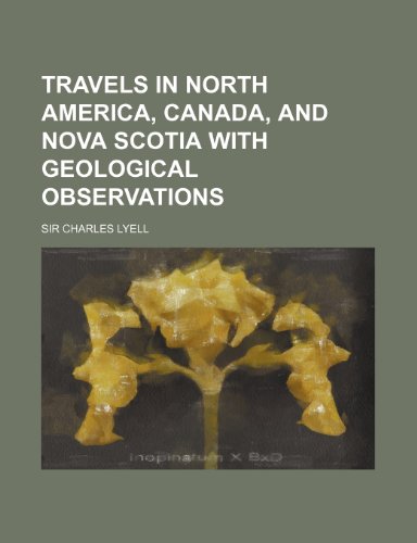 Travels in North America, Canada, and Nova Scotia with Geological Observations (Volume 1) (9781150250576) by Lyell, Charles
